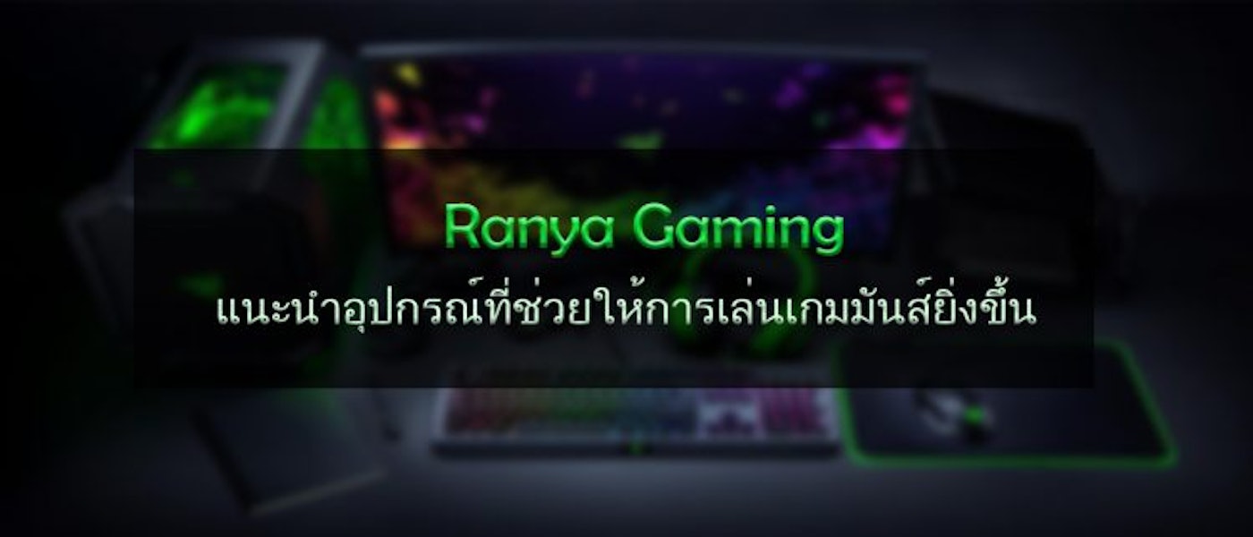 Ranya Gaming แนะนำอุปกรณ์ที่ช่วยให้การเล่นเกมส์มันส์ยิ่งขึ้น